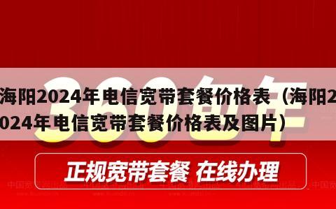 海阳2024年电信宽带套餐价格表（海阳2024年电信宽带套餐价格表及图片）