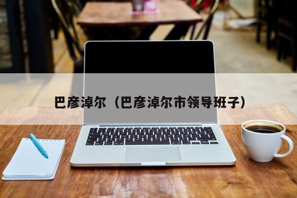 巴彦淖尔（巴彦淖尔市领导班子）