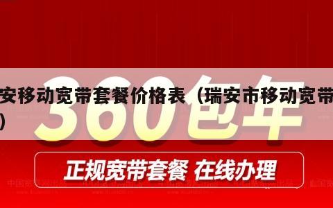 瑞安移动宽带套餐价格表（瑞安市移动宽带电话）