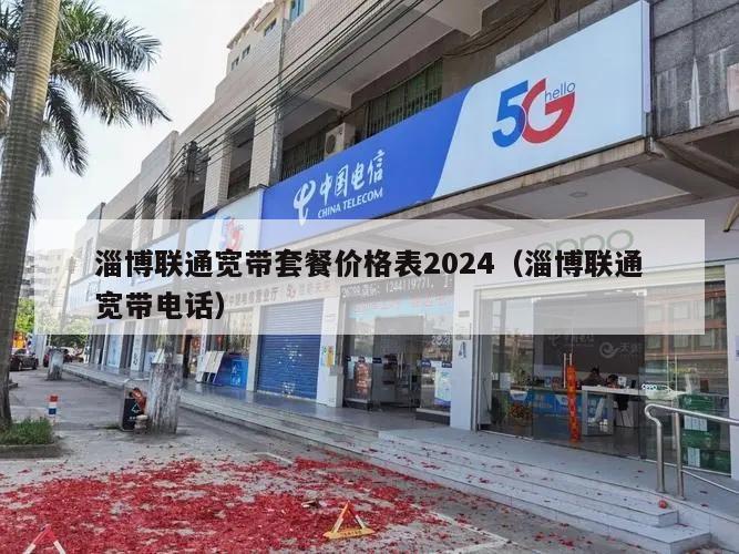 淄博联通宽带套餐价格表2024（淄博联通宽带电话）