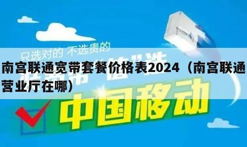 南宫联通宽带套餐价格表2024（南宫联通营业厅在哪）