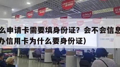 为什么申请卡需要填身份证？会不会信息泄露？（办信用卡为什么要身份证）