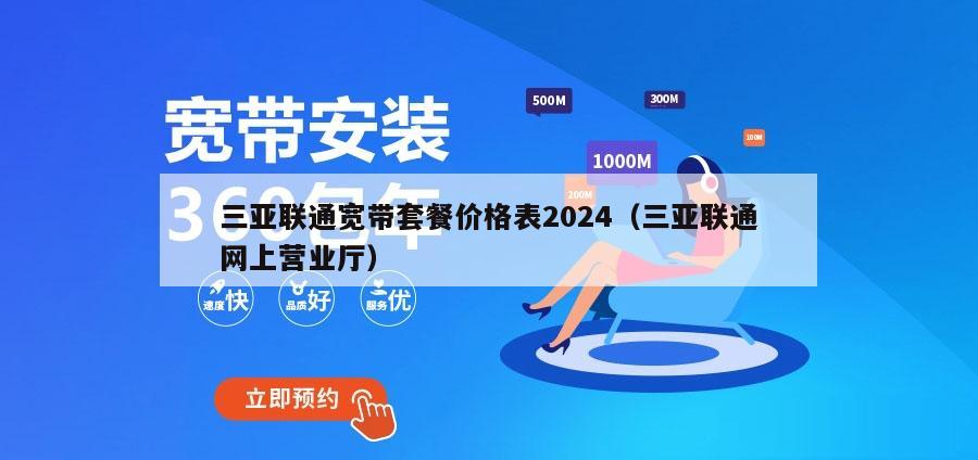 三亚联通宽带套餐价格表2024（三亚联通网上营业厅）