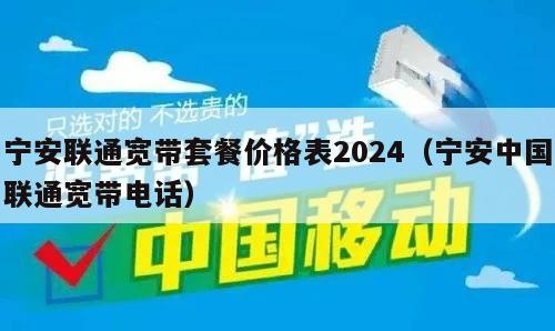 宁安联通宽带套餐价格表2024（宁安中国联通宽带电话）