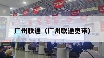 广州联通（广州联通宽带）