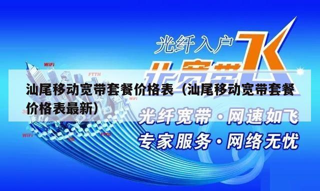 汕尾移动宽带套餐价格表（汕尾移动宽带套餐价格表最新）