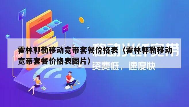 霍林郭勒移动宽带套餐价格表（霍林郭勒移动宽带套餐价格表图片）