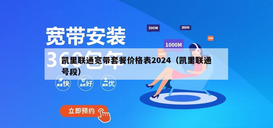 凯里联通宽带套餐价格表2024（凯里联通号段）