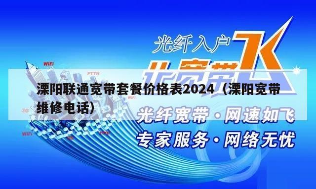 溧阳联通宽带套餐价格表2024（溧阳宽带维修电话）