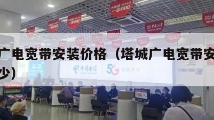 塔城广电宽带安装价格（塔城广电宽带安装价格多少）
