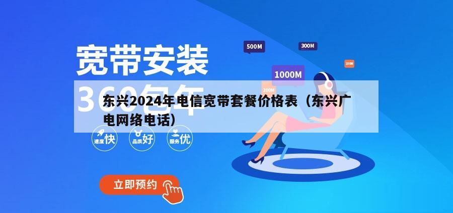 东兴2024年电信宽带套餐价格表（东兴广电网络电话）