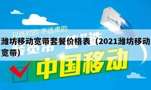 潍坊移动宽带套餐价格表（2021潍坊移动宽带）
