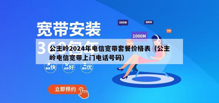 公主岭2024年电信宽带套餐价格表（公主岭电信宽带上门电话号码）