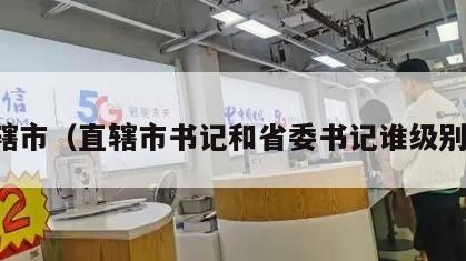 直辖市（直辖市书记和省委书记谁级别高）