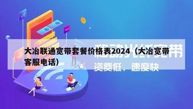 大冶联通宽带套餐价格表2024（大冶宽带客服电话）