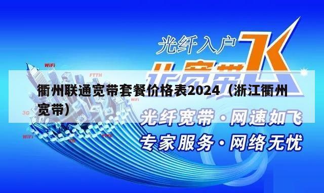 衢州联通宽带套餐价格表2024（浙江衢州宽带）