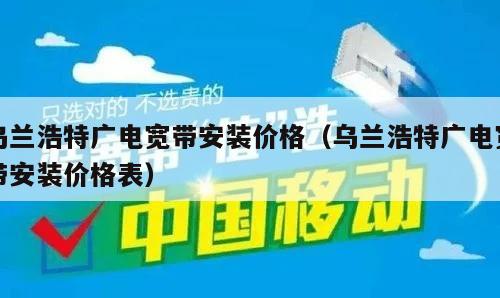 乌兰浩特广电宽带安装价格（乌兰浩特广电宽带安装价格表）