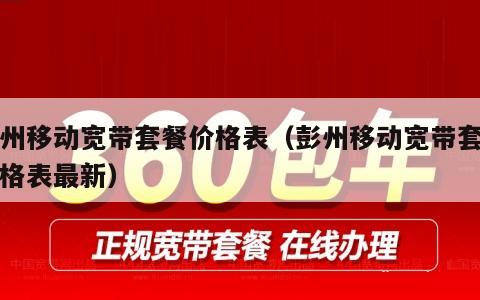 彭州移动宽带套餐价格表（彭州移动宽带套餐价格表最新）
