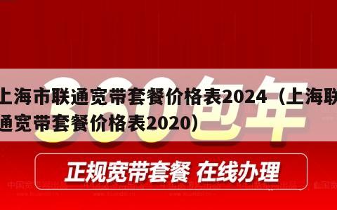 上海市联通宽带套餐价格表2024（上海联通宽带套餐价格表2020）