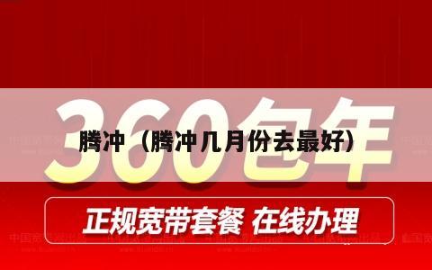 腾冲（腾冲几月份去最好）