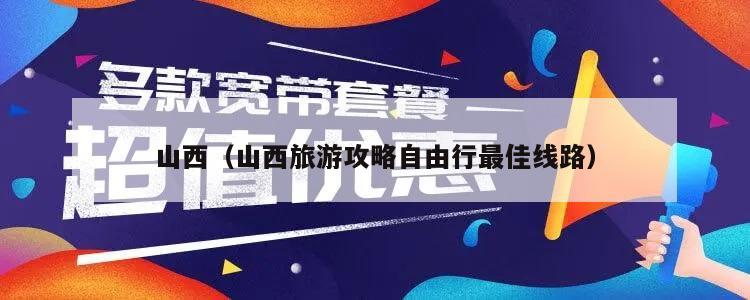 山西（山西旅游攻略自由行最佳线路）