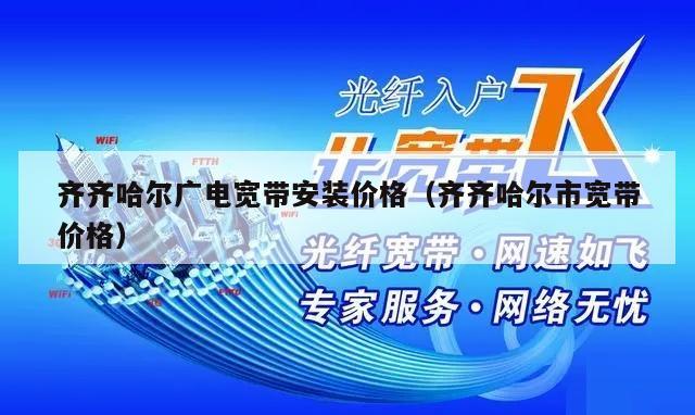 齐齐哈尔广电宽带安装价格（齐齐哈尔市宽带价格）