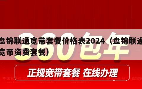 盘锦联通宽带套餐价格表2024（盘锦联通宽带资费套餐）