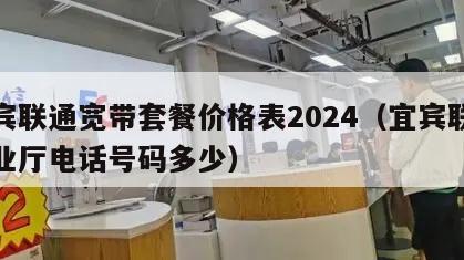 宜宾联通宽带套餐价格表2024（宜宾联通营业厅电话号码多少）