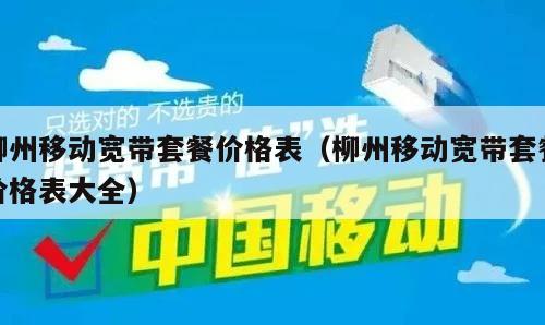 柳州移动宽带套餐价格表（柳州移动宽带套餐价格表大全）