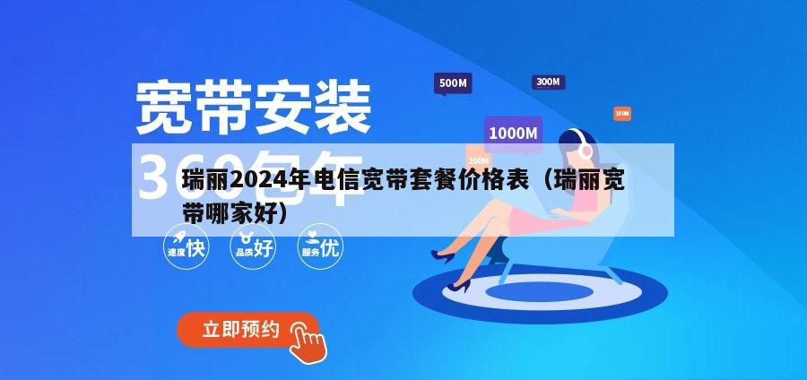 瑞丽2024年电信宽带套餐价格表（瑞丽宽带哪家好）