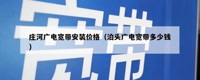 庄河广电宽带安装价格（泊头广电宽带多少钱）