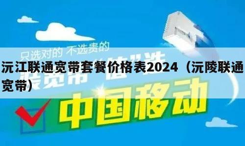 沅江联通宽带套餐价格表2024（沅陵联通宽带）