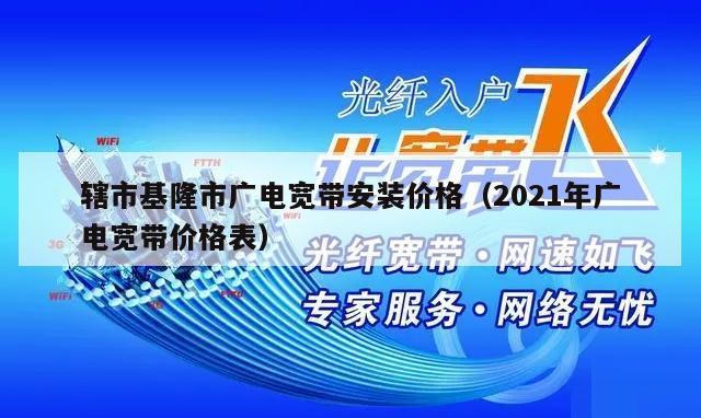 辖市基隆市广电宽带安装价格（2021年广电宽带价格表）