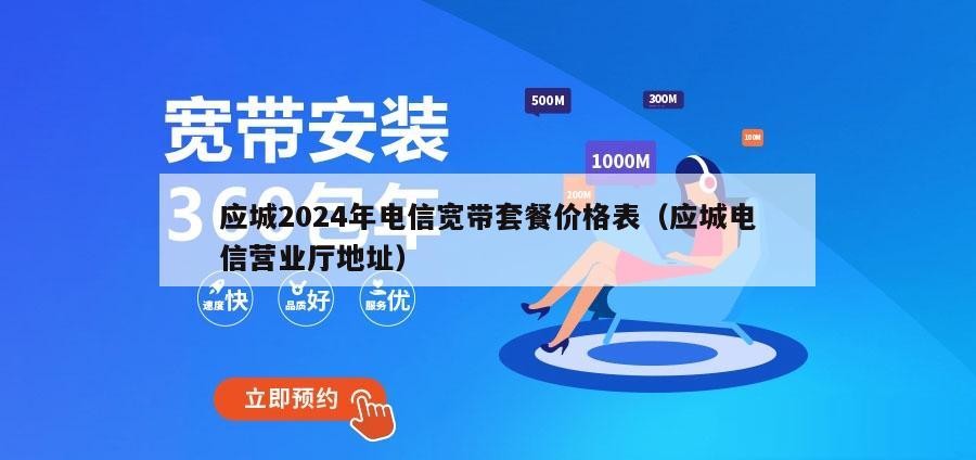 应城2024年电信宽带套餐价格表（应城电信营业厅地址）