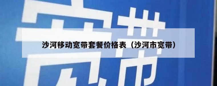 沙河移动宽带套餐价格表（沙河市宽带）