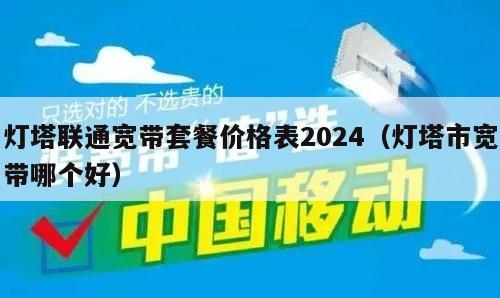 灯塔联通宽带套餐价格表2024（灯塔市宽带哪个好）
