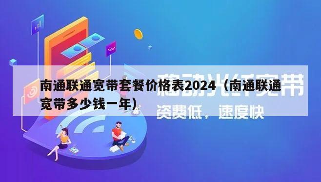 南通联通宽带套餐价格表2024（南通联通宽带多少钱一年）