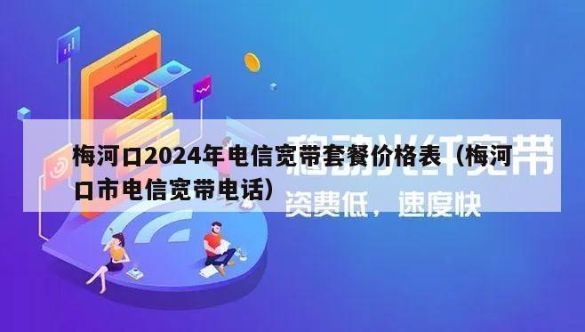 梅河口2024年电信宽带套餐价格表（梅河口市电信宽带电话）