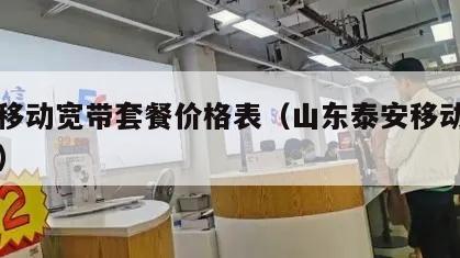 泰安移动宽带套餐价格表（山东泰安移动宽带资费）