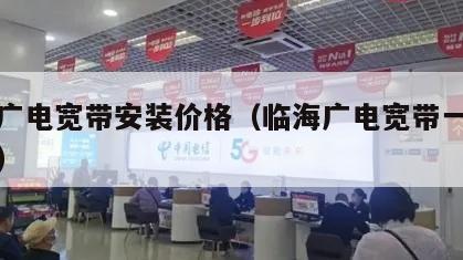海林广电宽带安装价格（临海广电宽带一年多少钱）