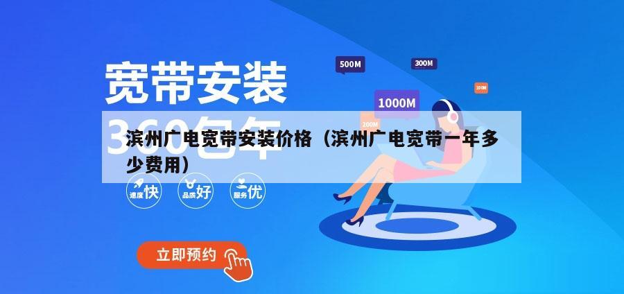 滨州广电宽带安装价格（滨州广电宽带一年多少费用）