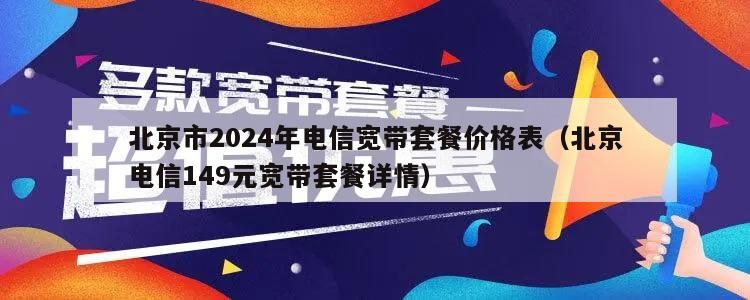 北京市2024年电信宽带套餐价格表（北京电信149元宽带套餐详情）