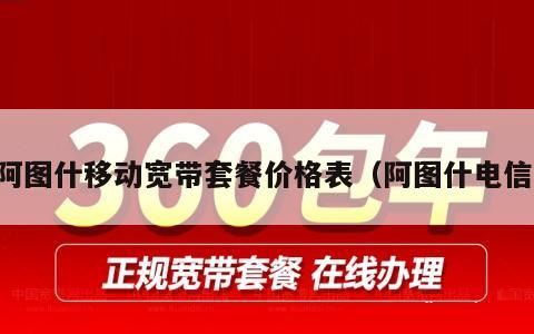 阿图什移动宽带套餐价格表（阿图什电信）