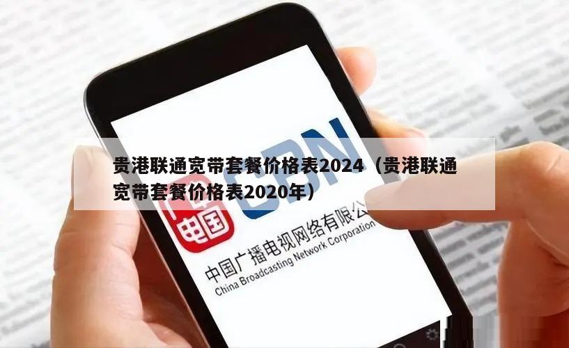 贵港联通宽带套餐价格表2024（贵港联通宽带套餐价格表2020年）
