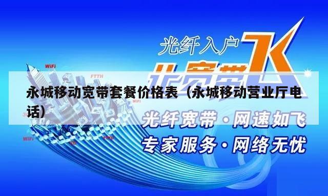 永城移动宽带套餐价格表（永城移动营业厅电话）