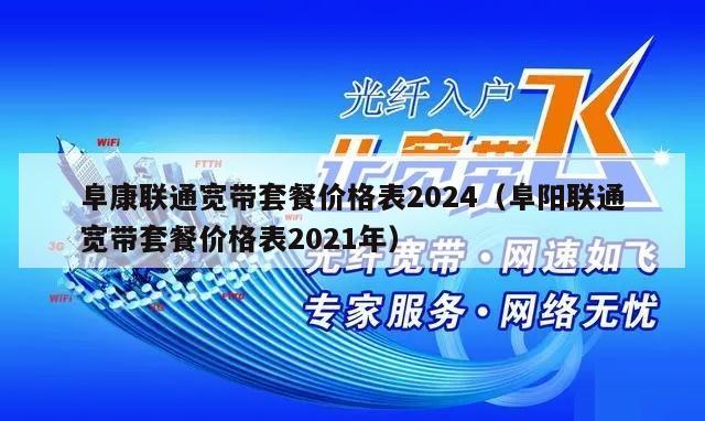 阜康联通宽带套餐价格表2024（阜阳联通宽带套餐价格表2021年）