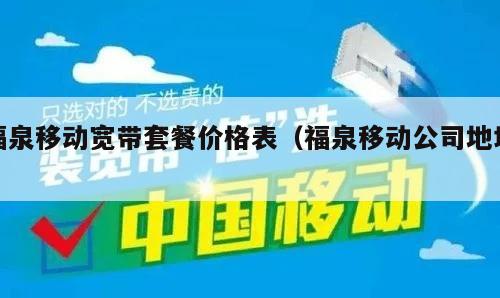 福泉移动宽带套餐价格表（福泉移动公司地址）