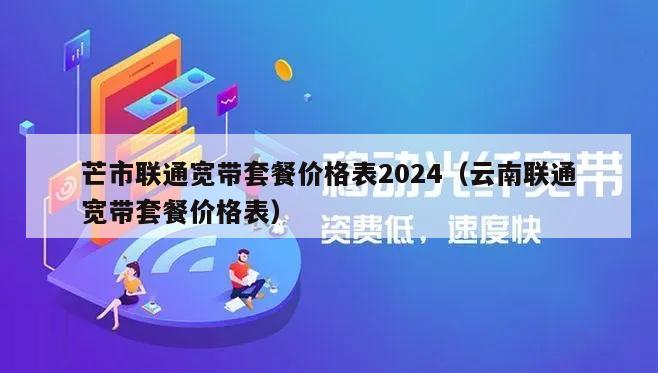 芒市联通宽带套餐价格表2024（云南联通宽带套餐价格表）