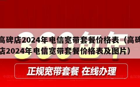 高碑店2024年电信宽带套餐价格表（高碑店2024年电信宽带套餐价格表及图片）