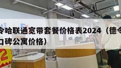 德令哈联通宽带套餐价格表2024（德令哈好口碑公寓价格）
